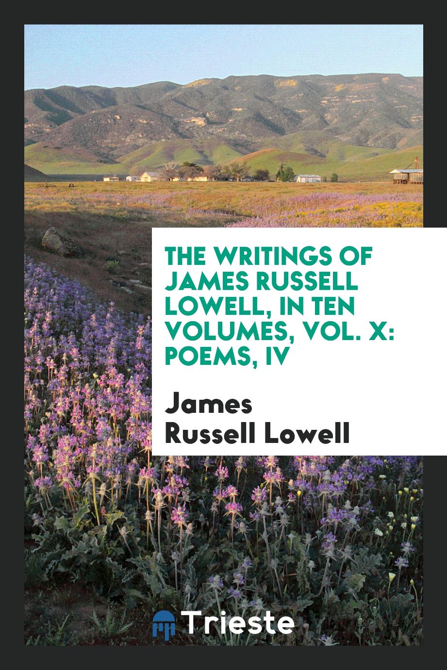 The writings of James Russell Lowell, in ten volumes, Vol. X: Poems, IV