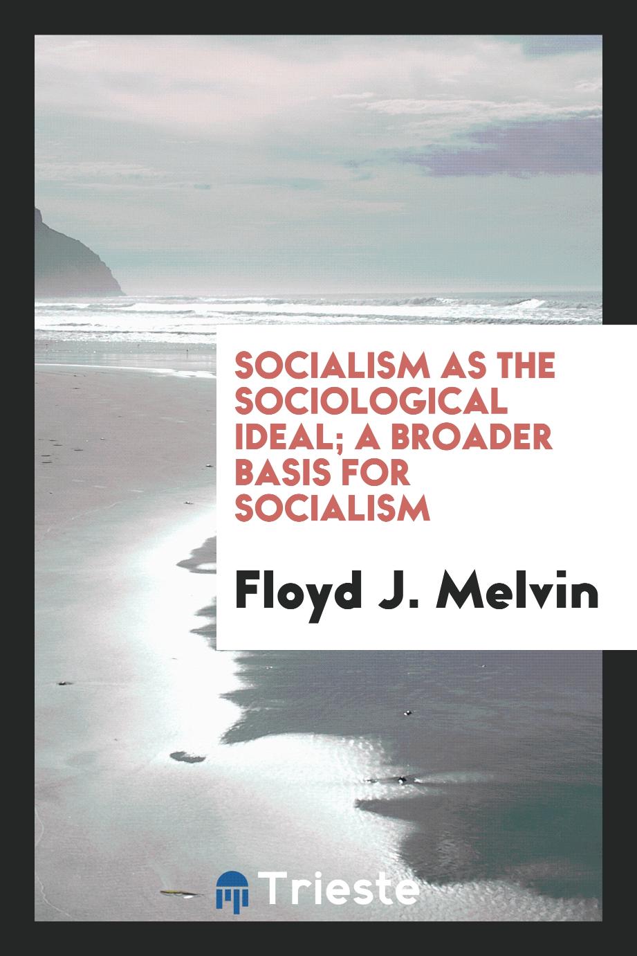 Socialism as the sociological ideal; a broader basis for socialism
