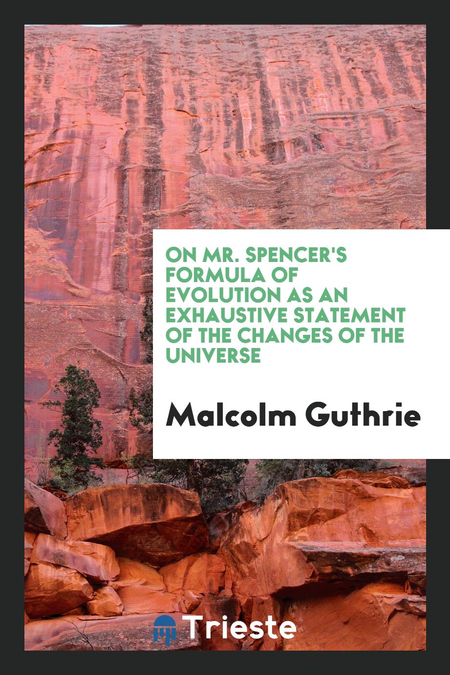 On Mr. Spencer's Formula of Evolution as an Exhaustive Statement of the Changes of the Universe