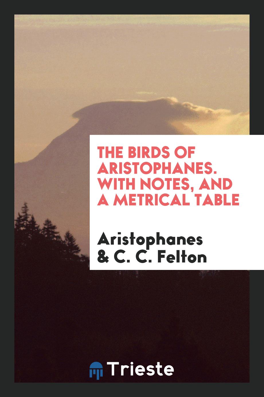 The Birds of Aristophanes. With Notes, and a Metrical Table