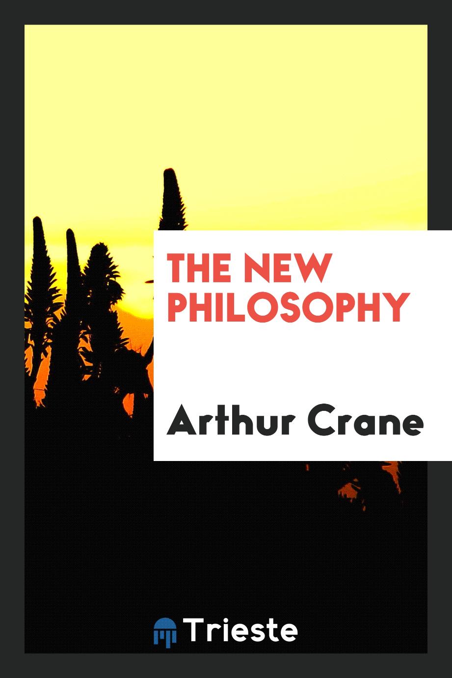 Arthur Crane - The New Philosophy