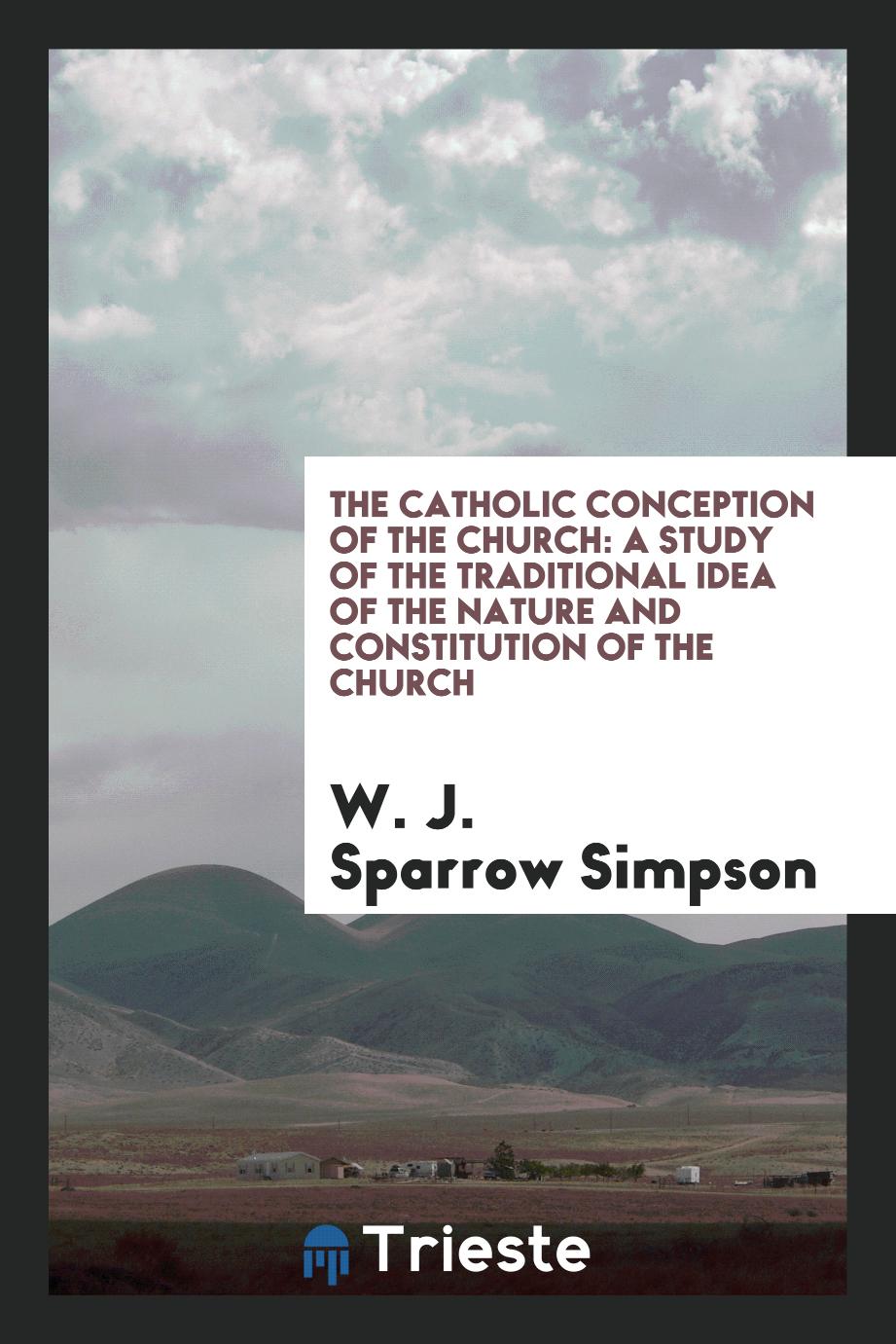 The catholic conception of the church: a study of the traditional idea of the nature and constitution of the church