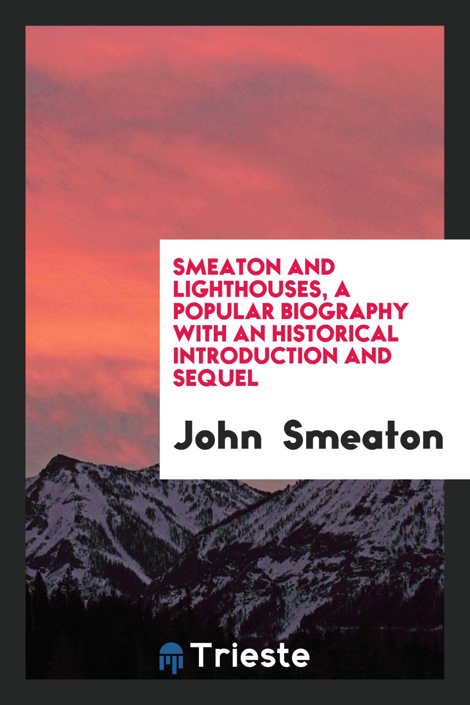 Smeaton and Lighthouses, a Popular Biography with an Historical Introduction and Sequel