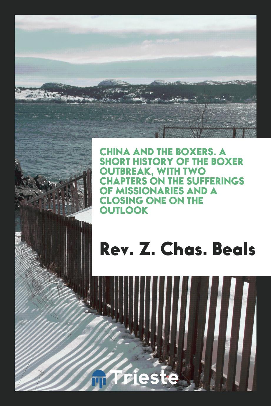 China and the Boxers. A Short History of the Boxer Outbreak, with Two Chapters on the Sufferings of Missionaries and a Closing One on the Outlook