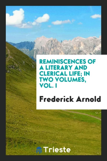Reminiscences of a literary and clerical life; in two volumes, Vol. I
