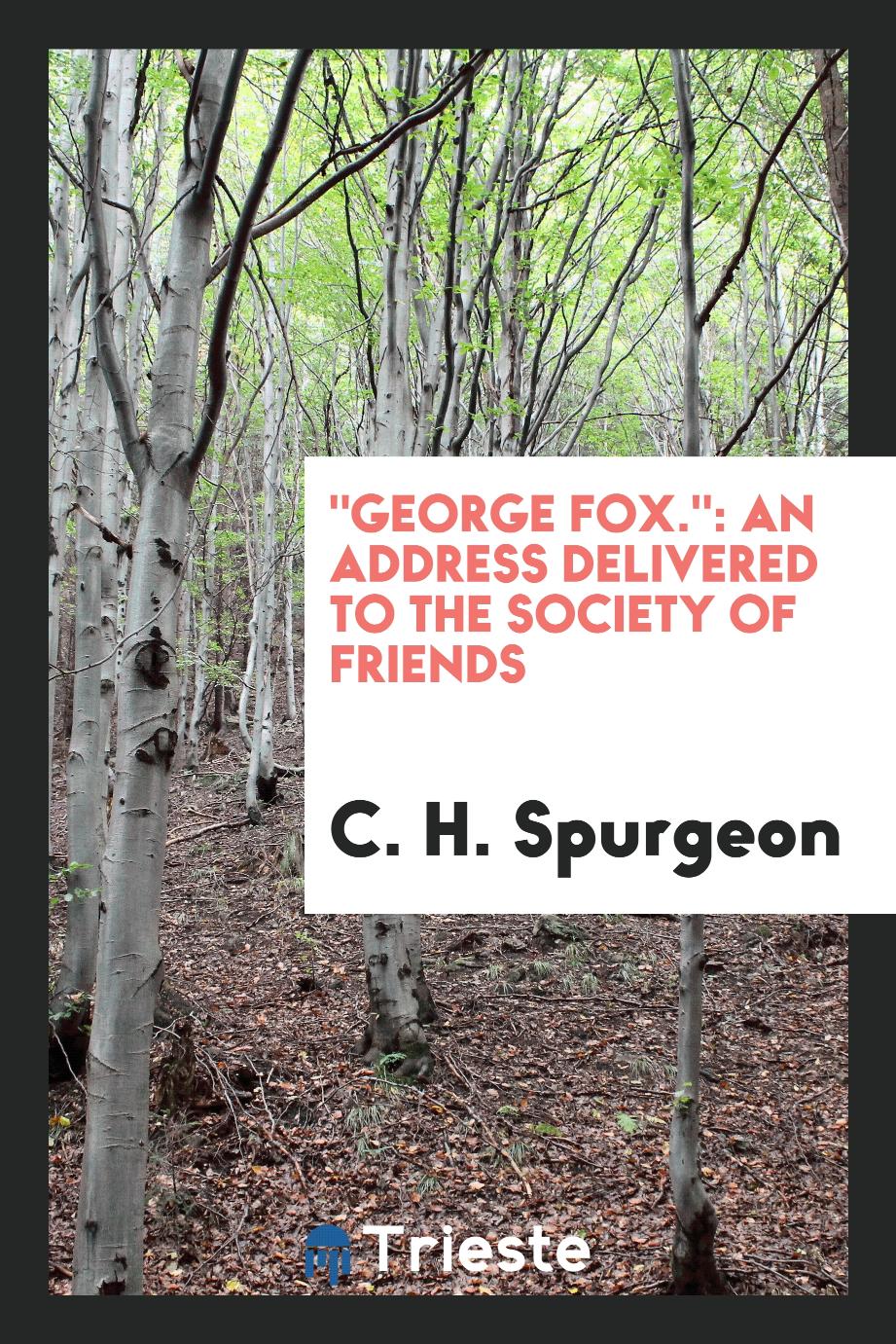 "George Fox.": An Address Delivered to the Society of Friends