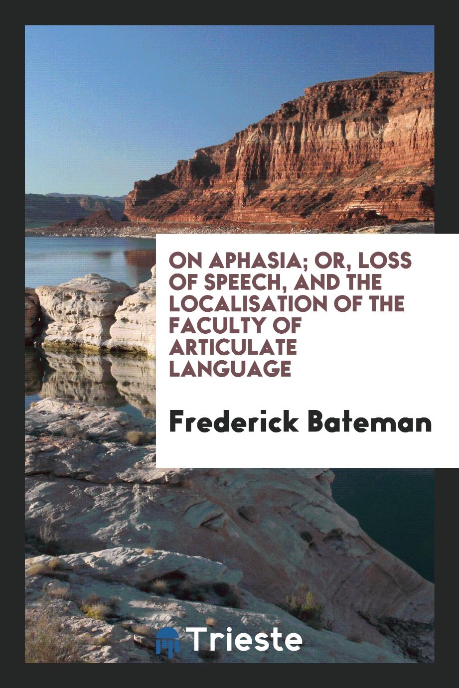 On Aphasia; Or, Loss of Speech, and the Localisation of the Faculty of Articulate Language