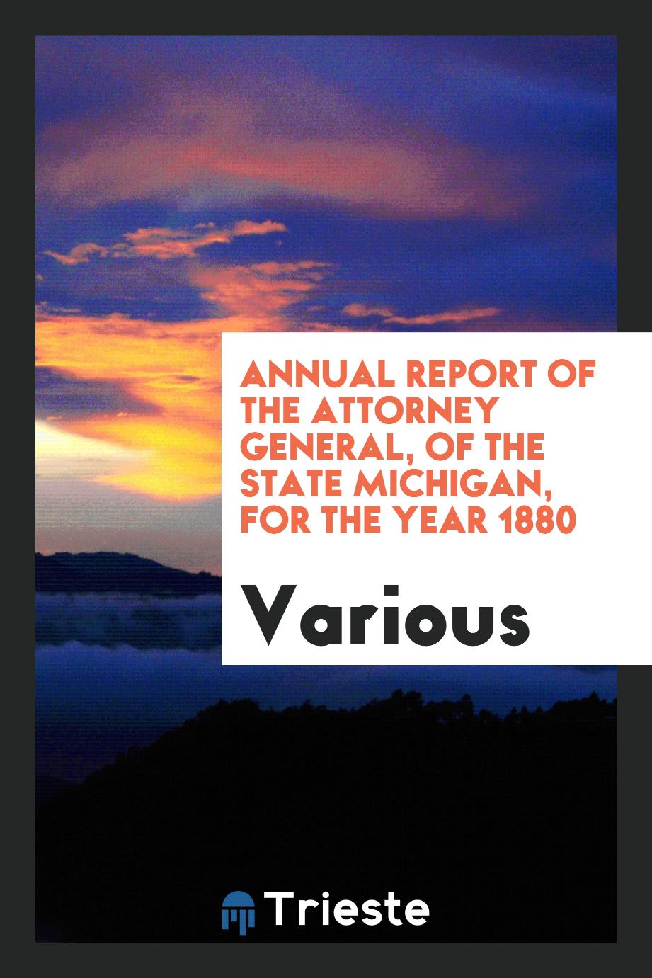 Annual Report of the Attorney General, of the state Michigan, for the year 1880