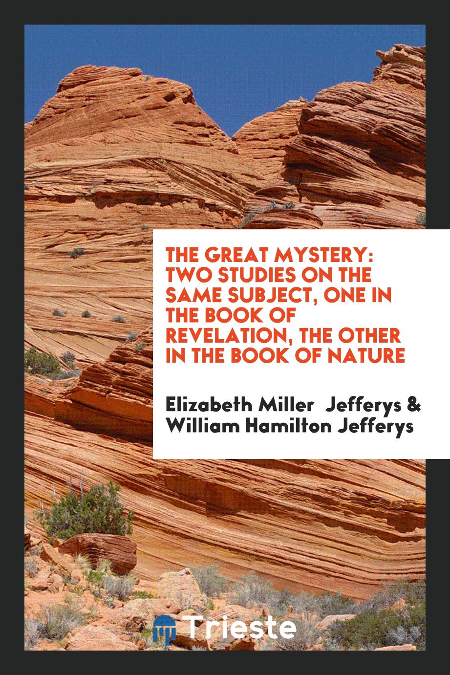The Great Mystery: Two Studies on the Same Subject, One in the Book of Revelation, the Other in the Book of Nature