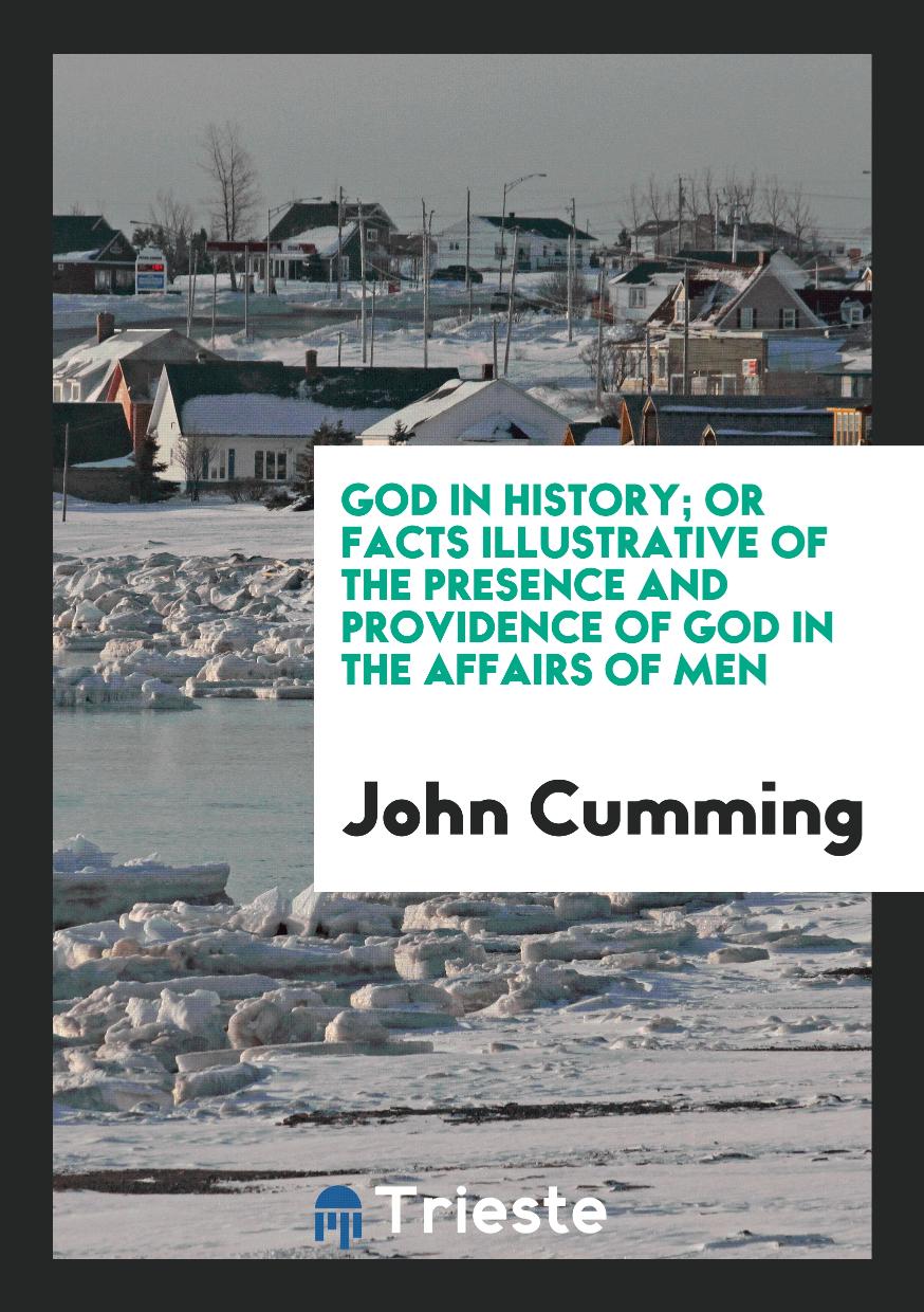 God in History; Or Facts Illustrative of the Presence and Providence of God in the Affairs of Men