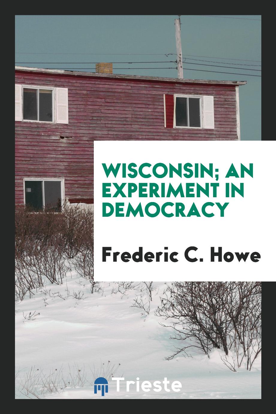 Wisconsin; An Experiment in Democracy
