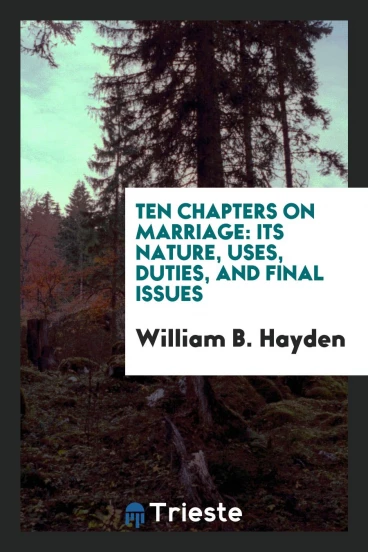 Ten Chapters on Marriage: Its Nature, Uses, Duties, and Final Issues