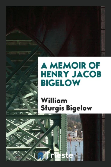 A Memoir of Henry Jacob Bigelow