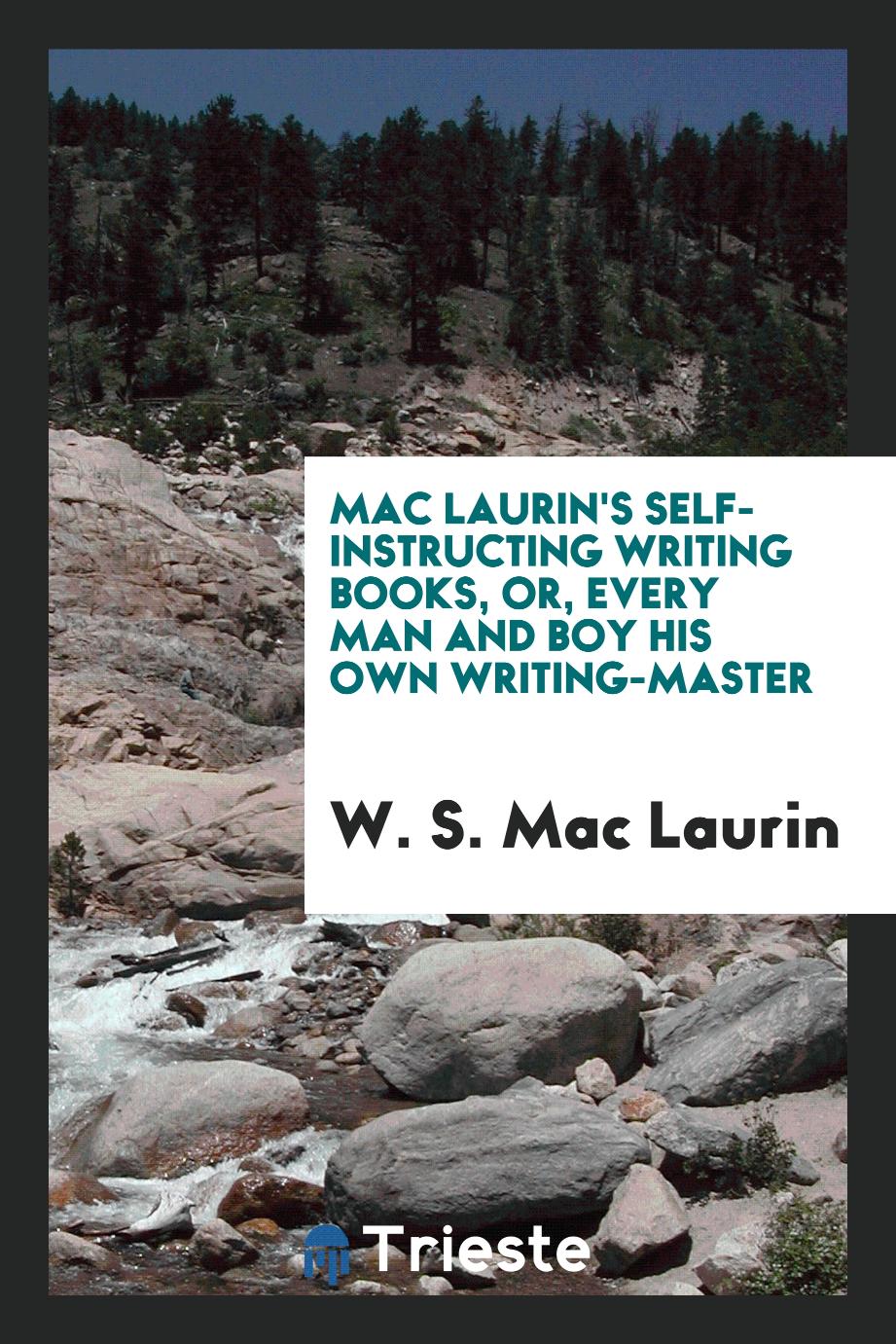 Mac Laurin's Self-instructing Writing Books, Or, Every Man and Boy His Own Writing-master