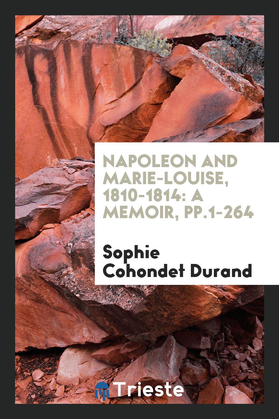Napoleon and Marie-Louise, 1810-1814: A Memoir, pp.1-264