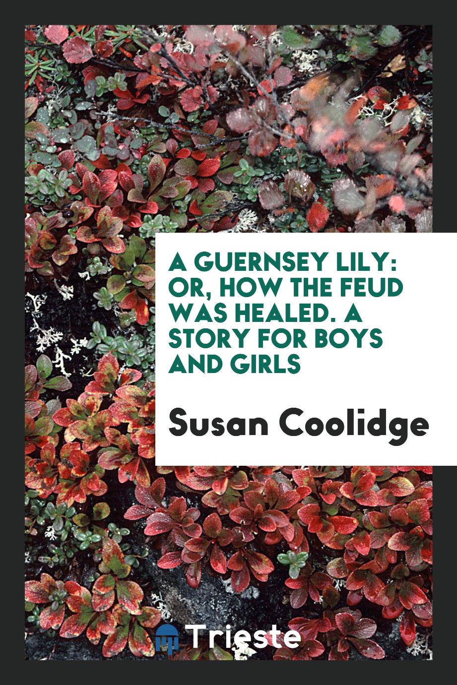 A Guernsey Lily: Or, How the Feud Was Healed. A Story for Boys and Girls