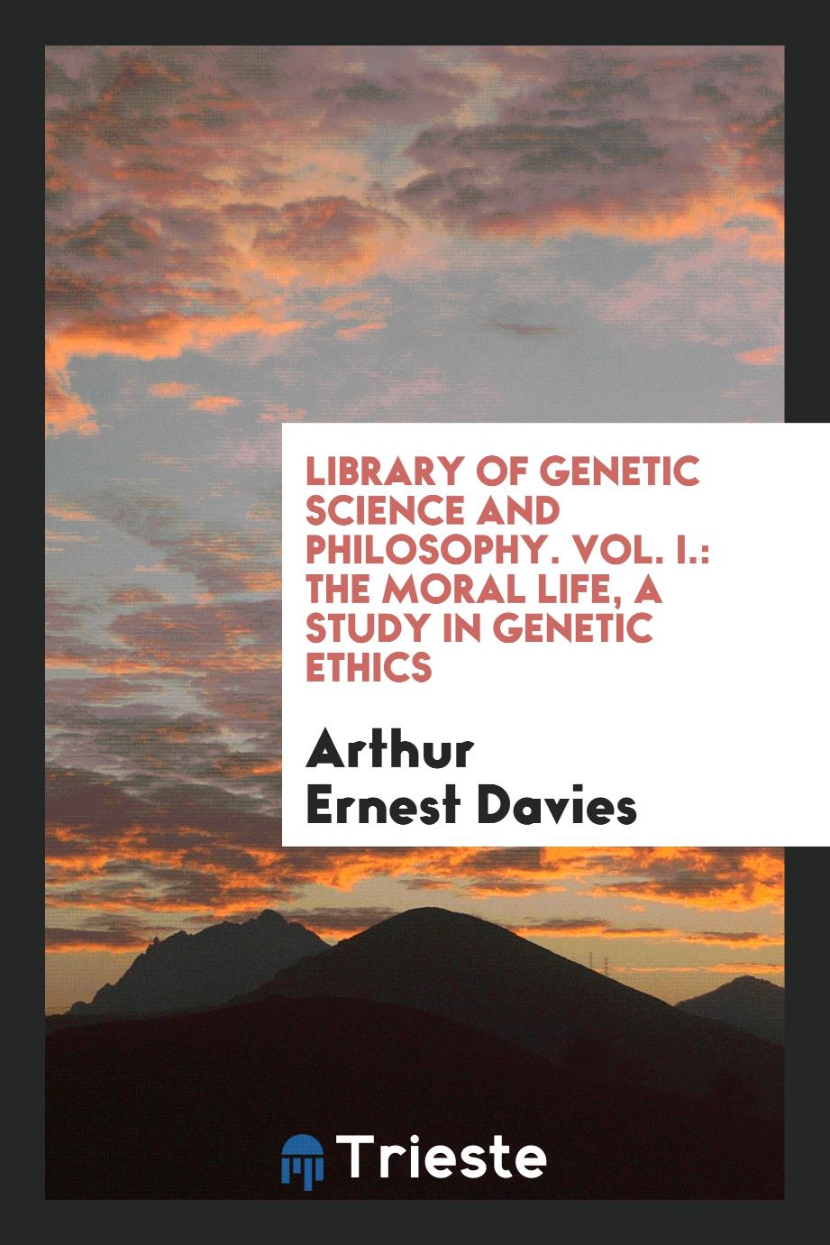 Library of Genetic Science and philosophy. Vol. I.: The moral life, a study in genetic ethics