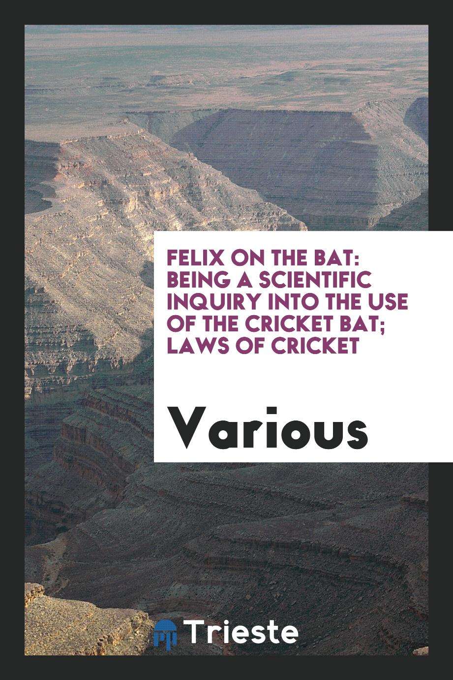 Felix on the Bat: Being a Scientific Inquiry Into the Use of the Cricket Bat; Laws of cricket