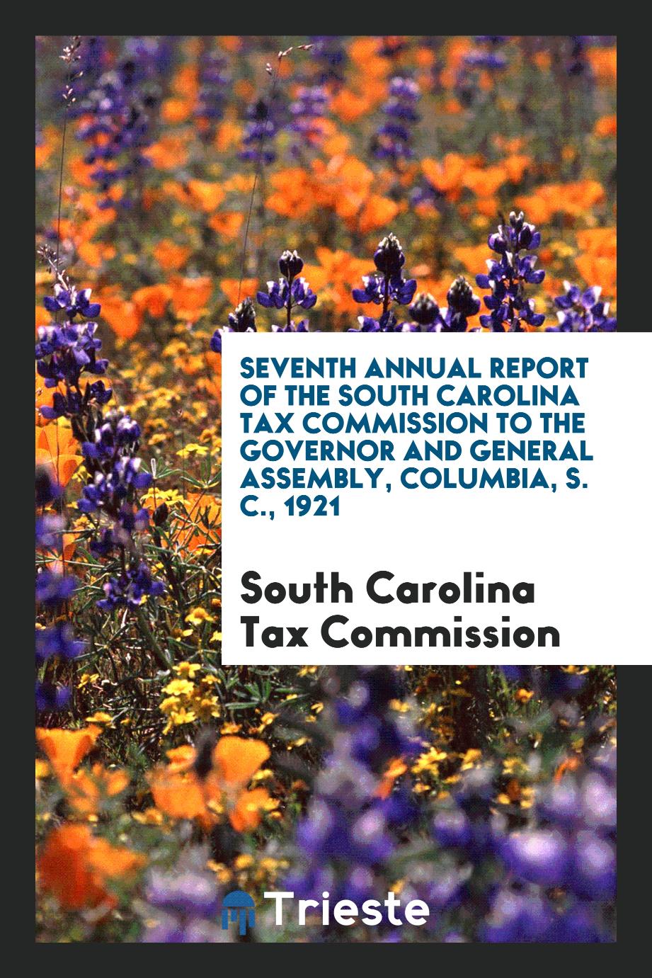 Seventh Annual Report of the South Carolina Tax Commission to the Governor and General Assembly, Columbia, S. C., 1921