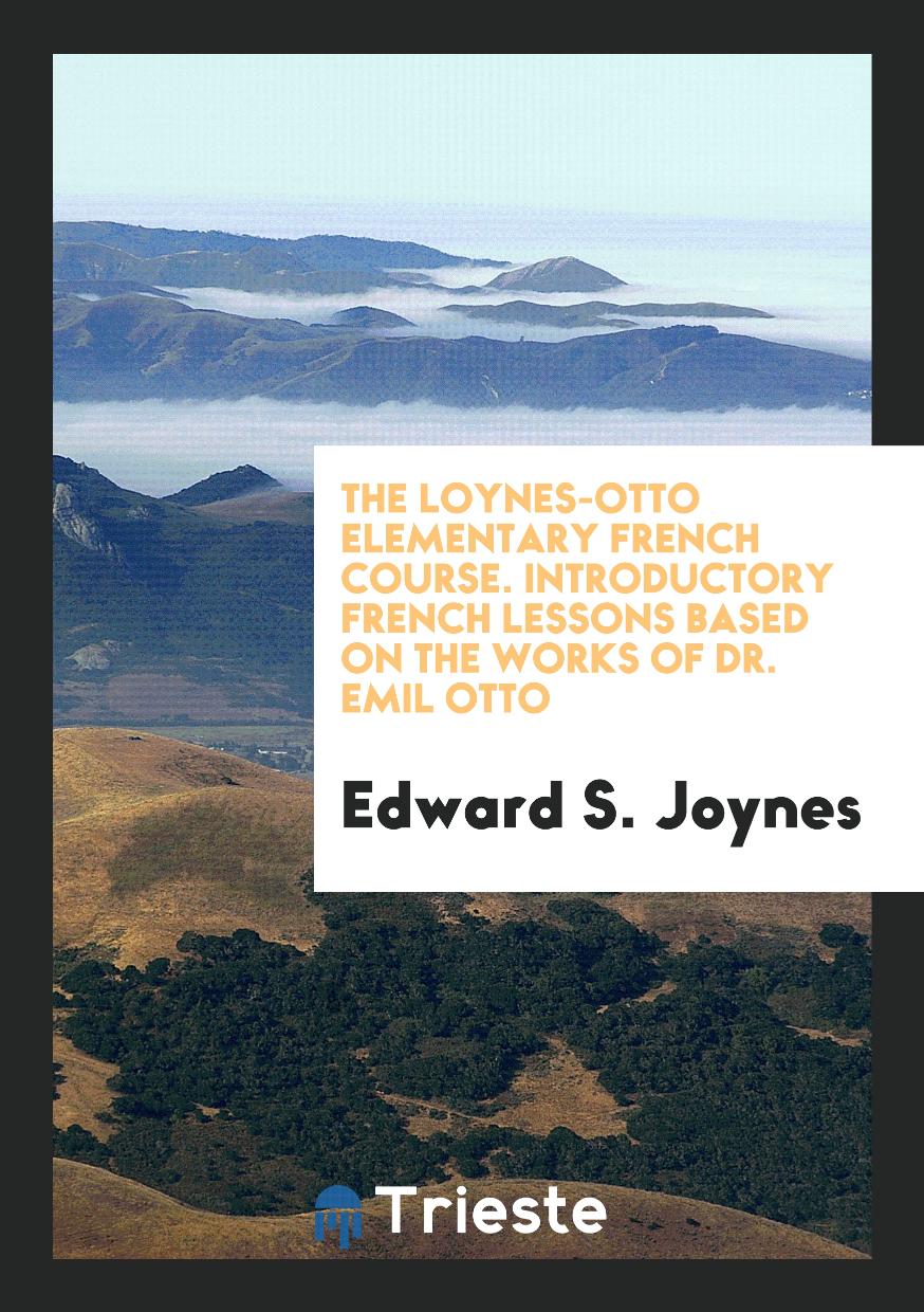 The Loynes-Otto Elementary French Course. Introductory French Lessons Based on the Works of Dr. Emil Otto
