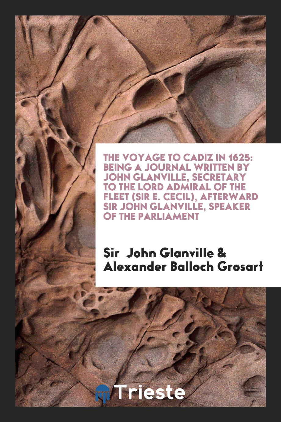 The Voyage to Cadiz in 1625: Being a Journal Written by John Glanville, Secretary to the Lord Admiral of the Fleet (Sir E. Cecil), Afterward Sir John Glanville, Speaker of the Parliament