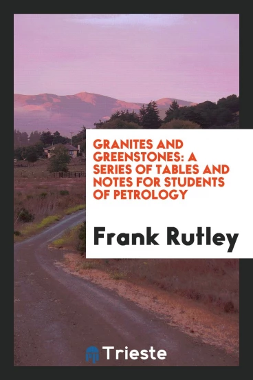 Granites and Greenstones: A Series of Tables and Notes for Students of Petrology