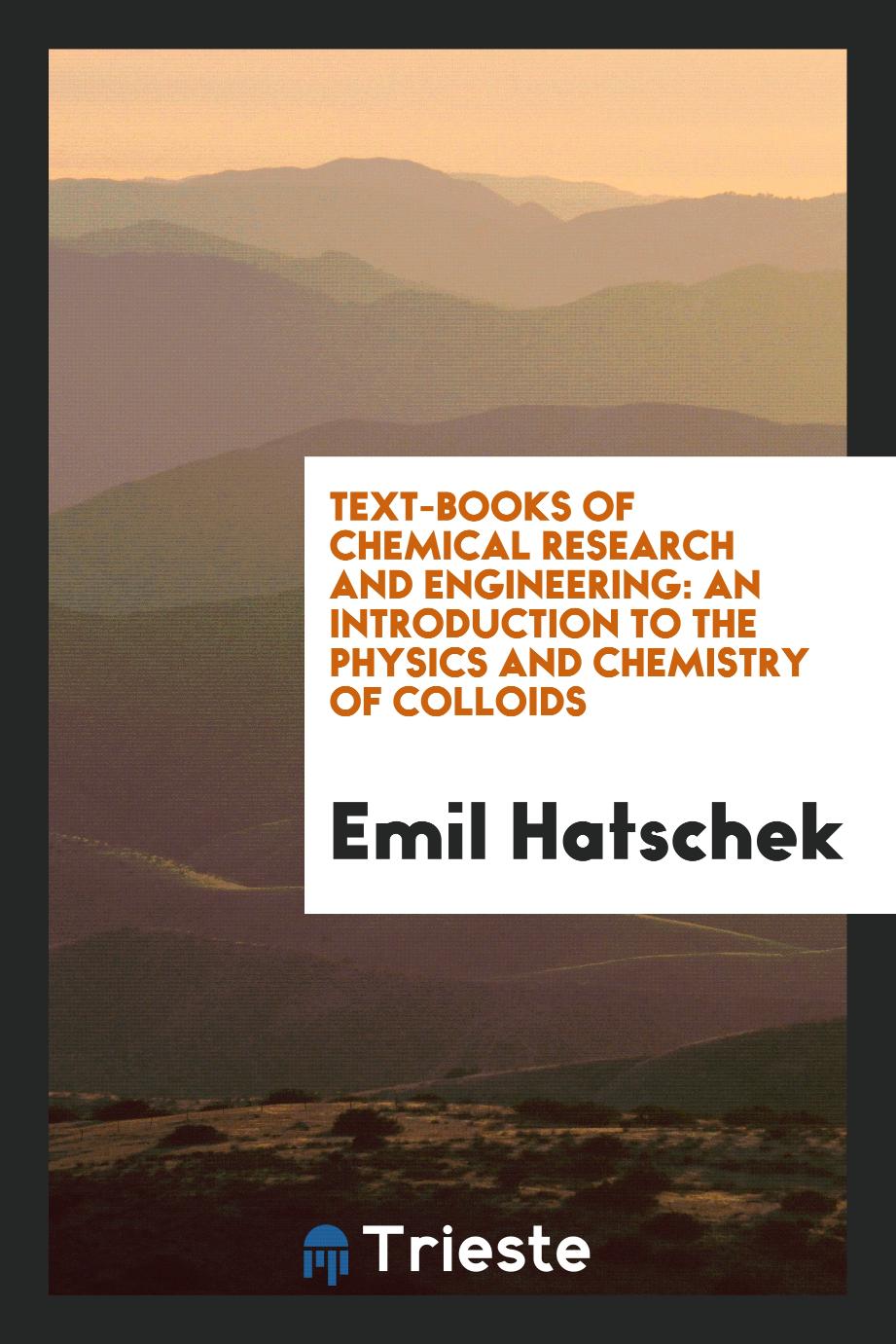 Text-Books of Chemical Research and Engineering: An Introduction to the Physics and Chemistry of Colloids
