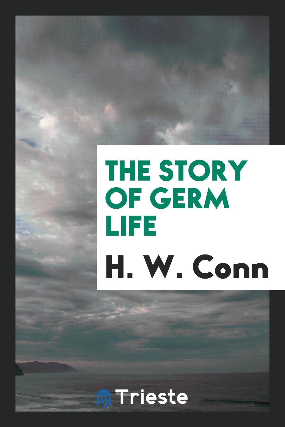 H. W. Conn - The story of germ life
