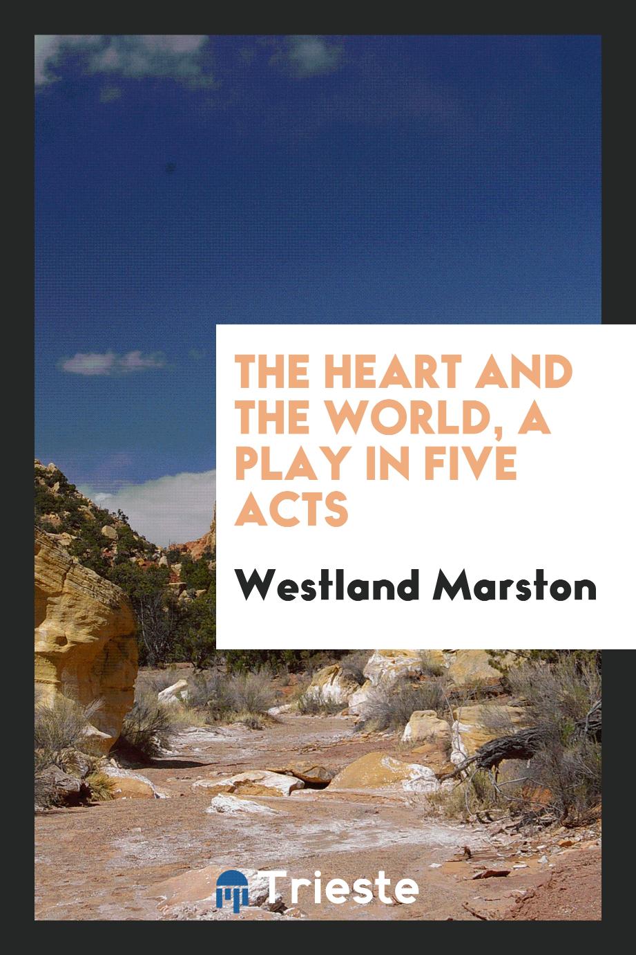 The heart and the world, a play in Five Acts