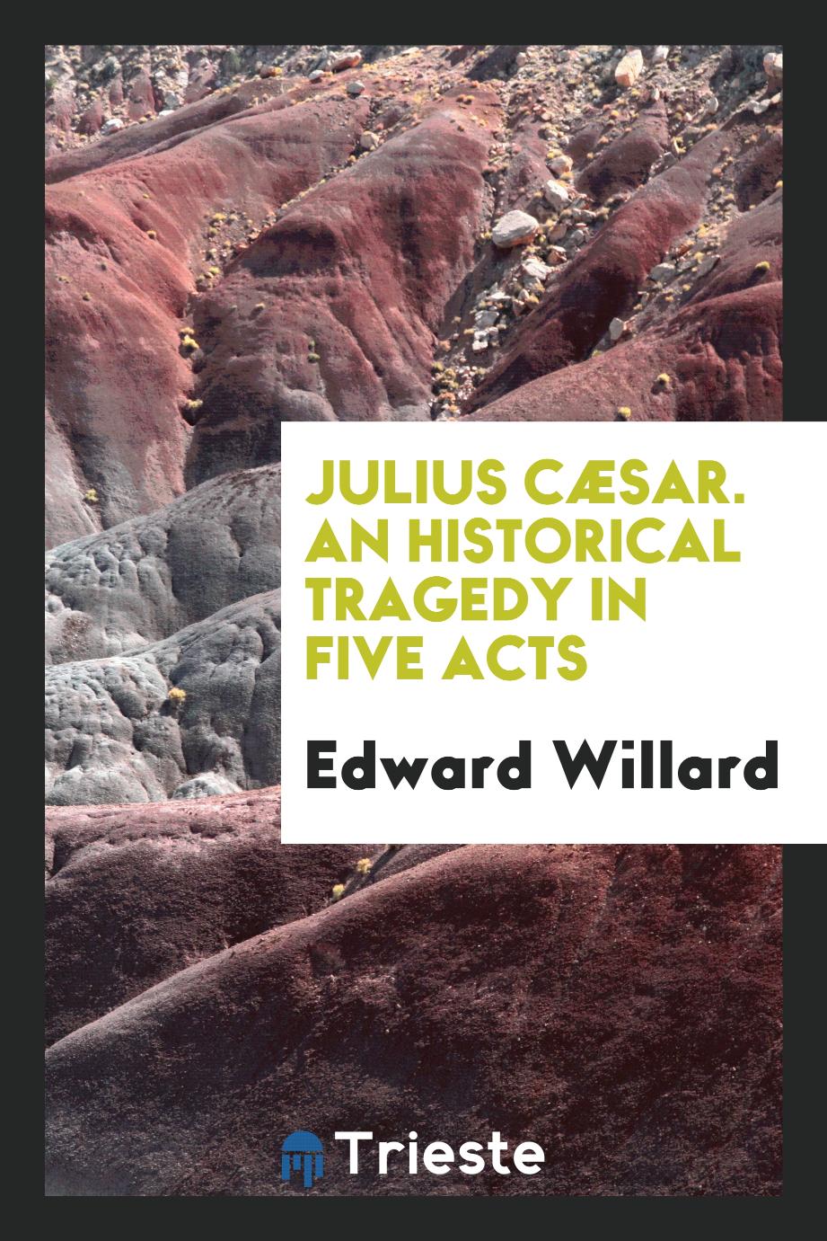 Julius Cæsar. An Historical Tragedy in Five Acts