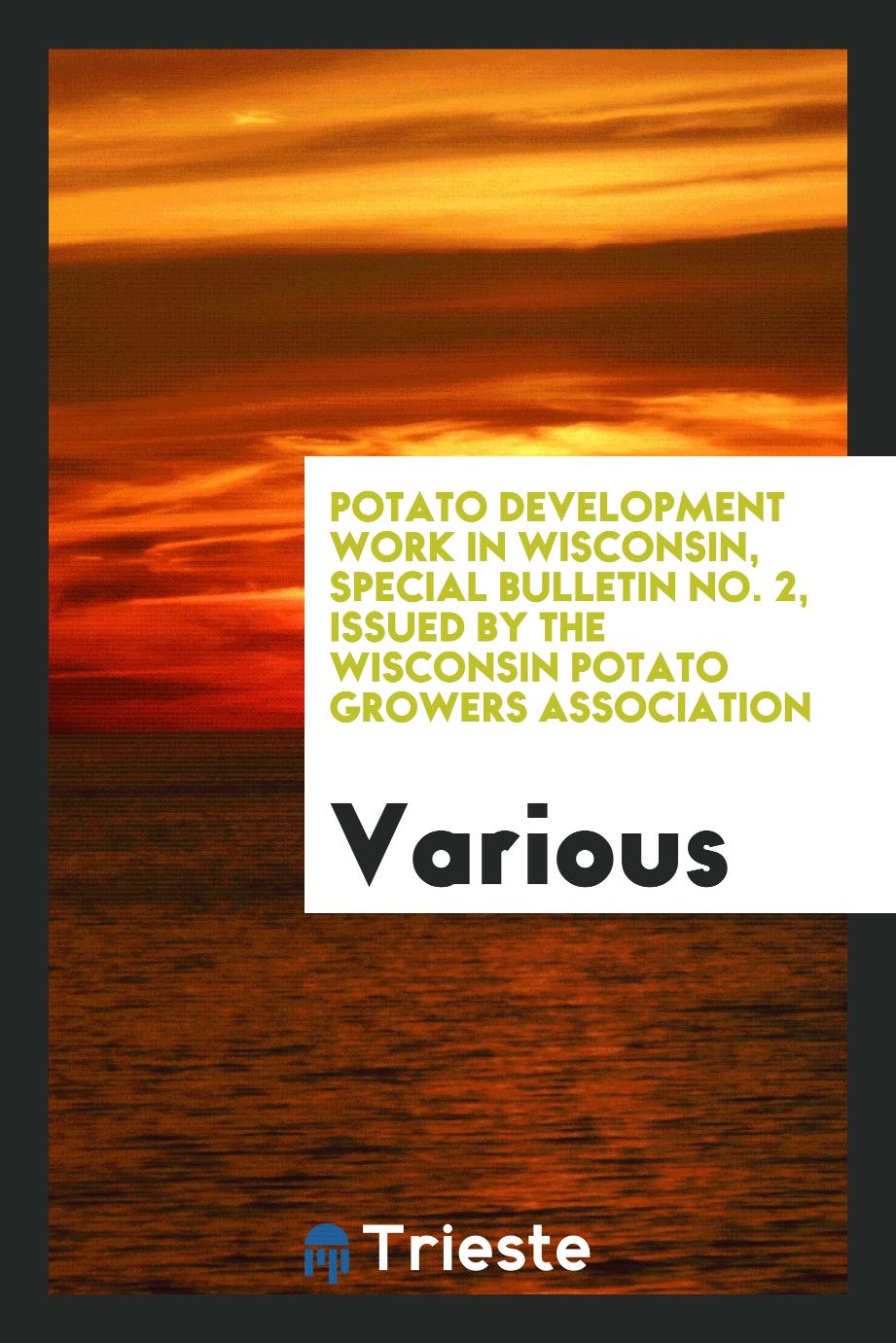 Potato Development Work in Wisconsin, Special Bulletin No. 2, Issued by the Wisconsin Potato Growers Association