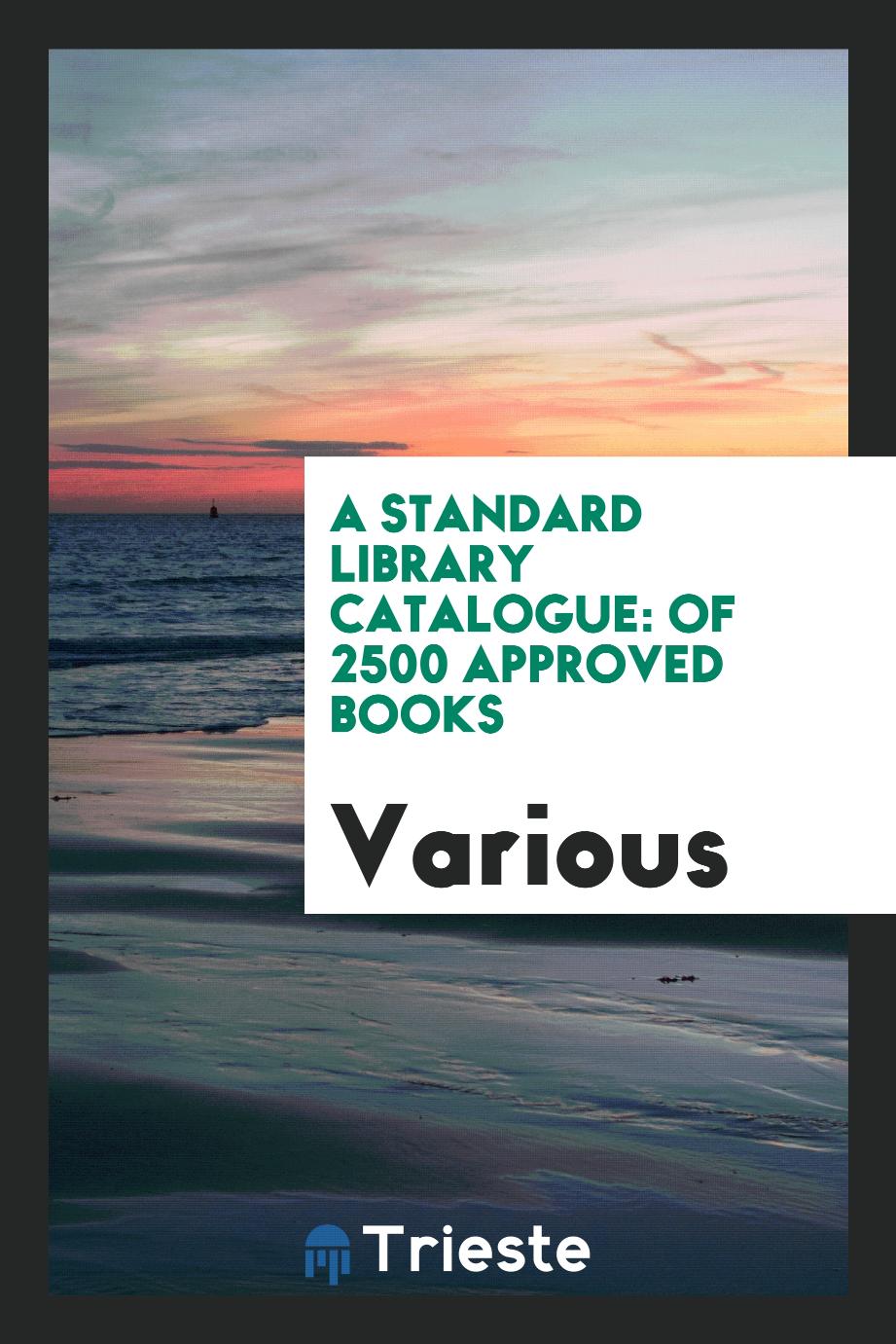 A Standard Library Catalogue: Of 2500 Approved Books