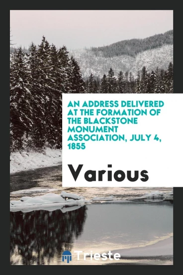 An Address Delivered at the Formation of the Blackstone Monument Association, July 4, 1855