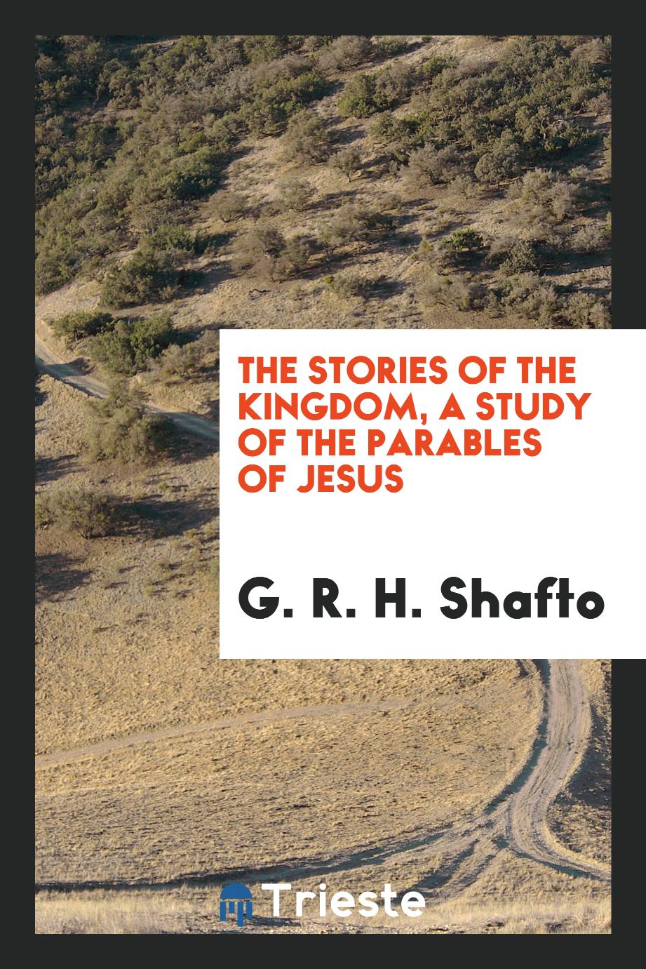 The stories of the Kingdom, a study of the parables of Jesus