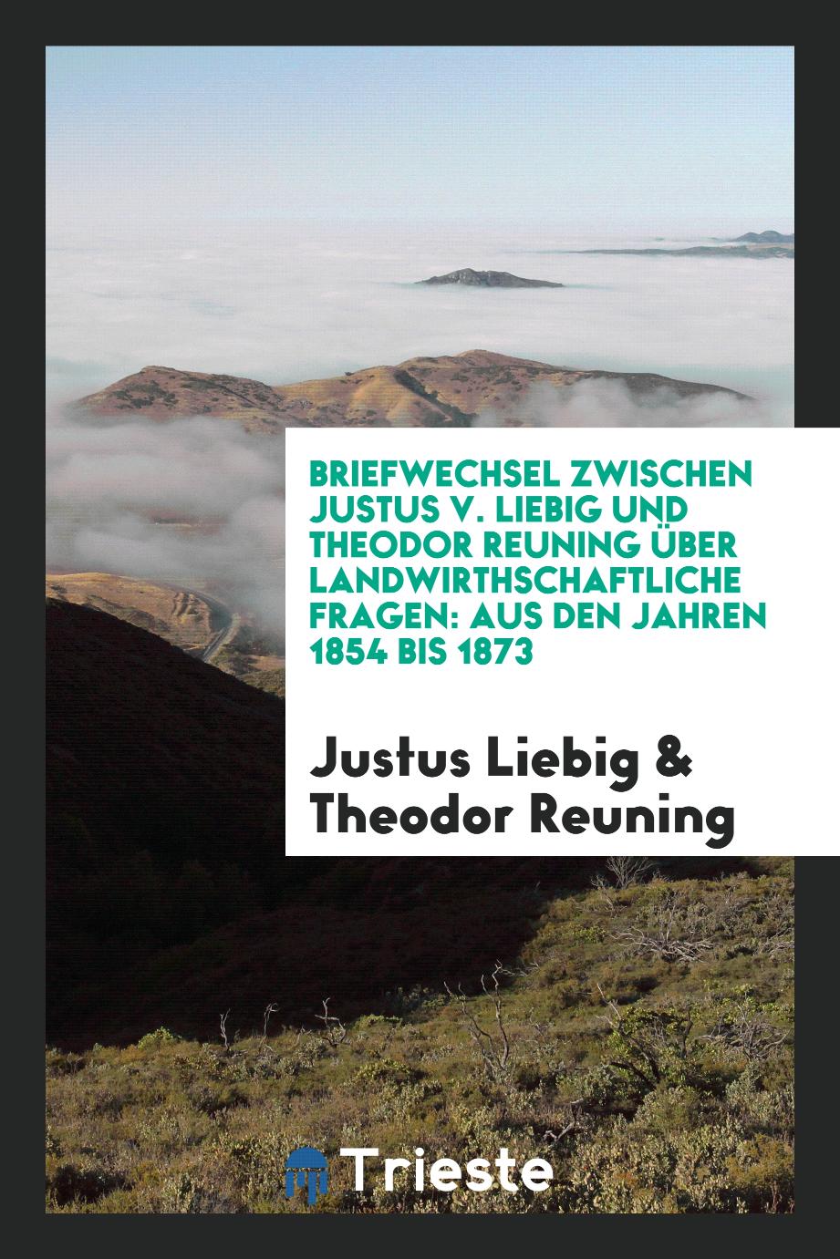 Briefwechsel zwischen Justus v. Liebig und Theodor Reuning über landwirthschaftliche Fragen: aus den Jahren 1854 bis 1873