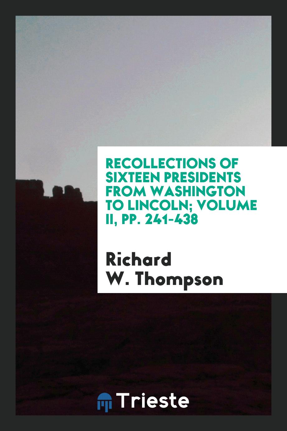 Recollections of sixteen presidents from Washington to Lincoln; Volume II, pp. 241-438