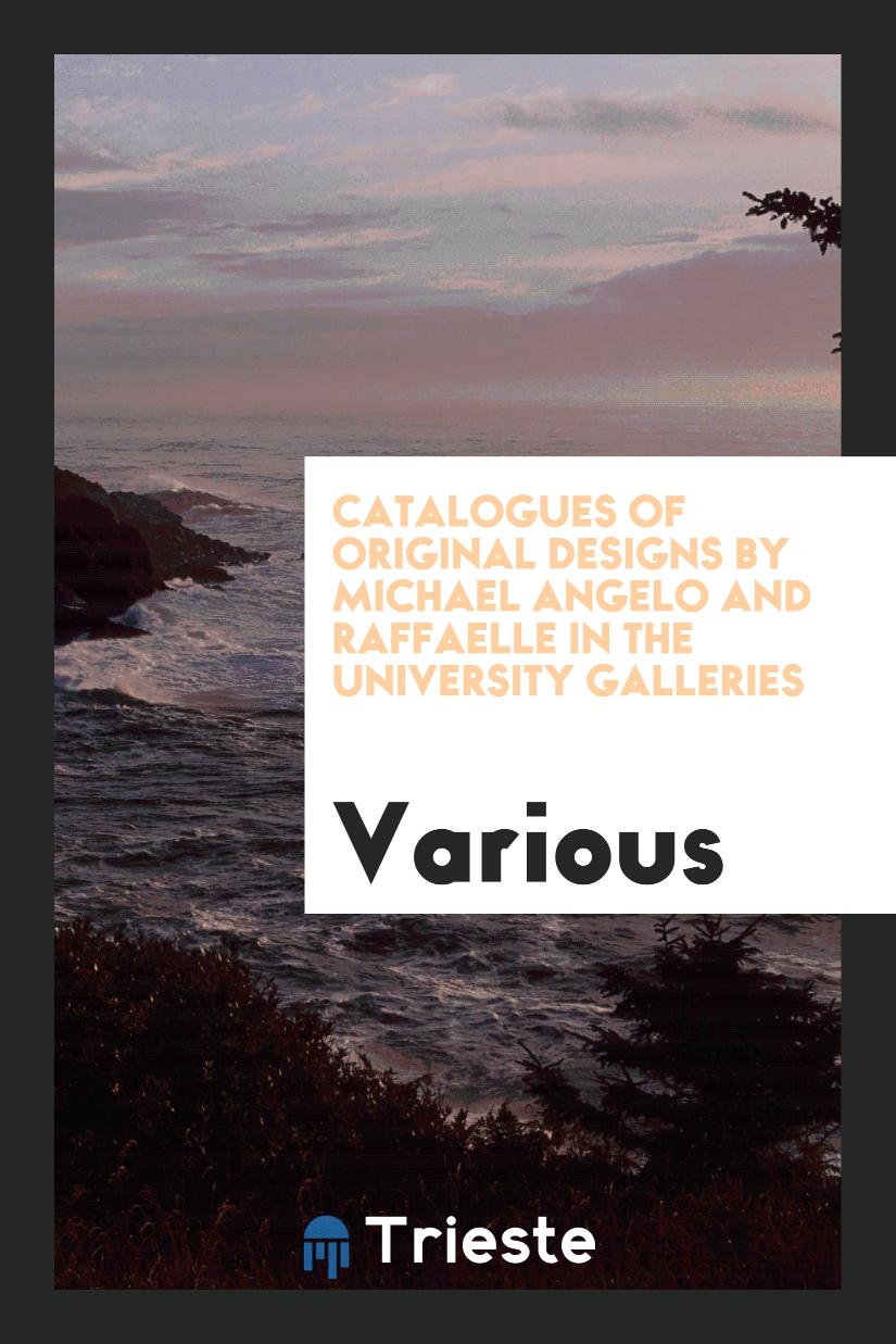 Catalogues of Original Designs by Michael Angelo and Raffaelle in the University Galleries