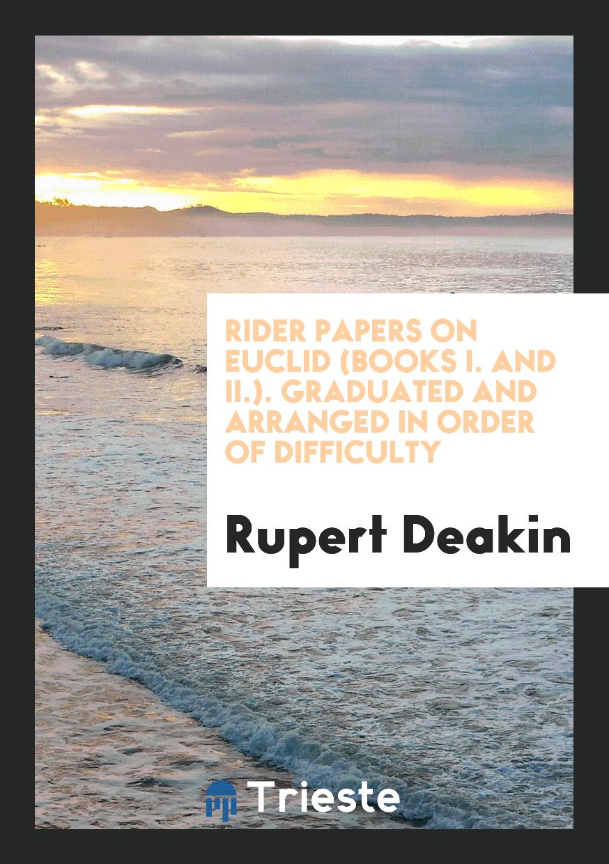 Rider Papers on Euclid (Books I. and II.). Graduated and Arranged in Order of Difficulty
