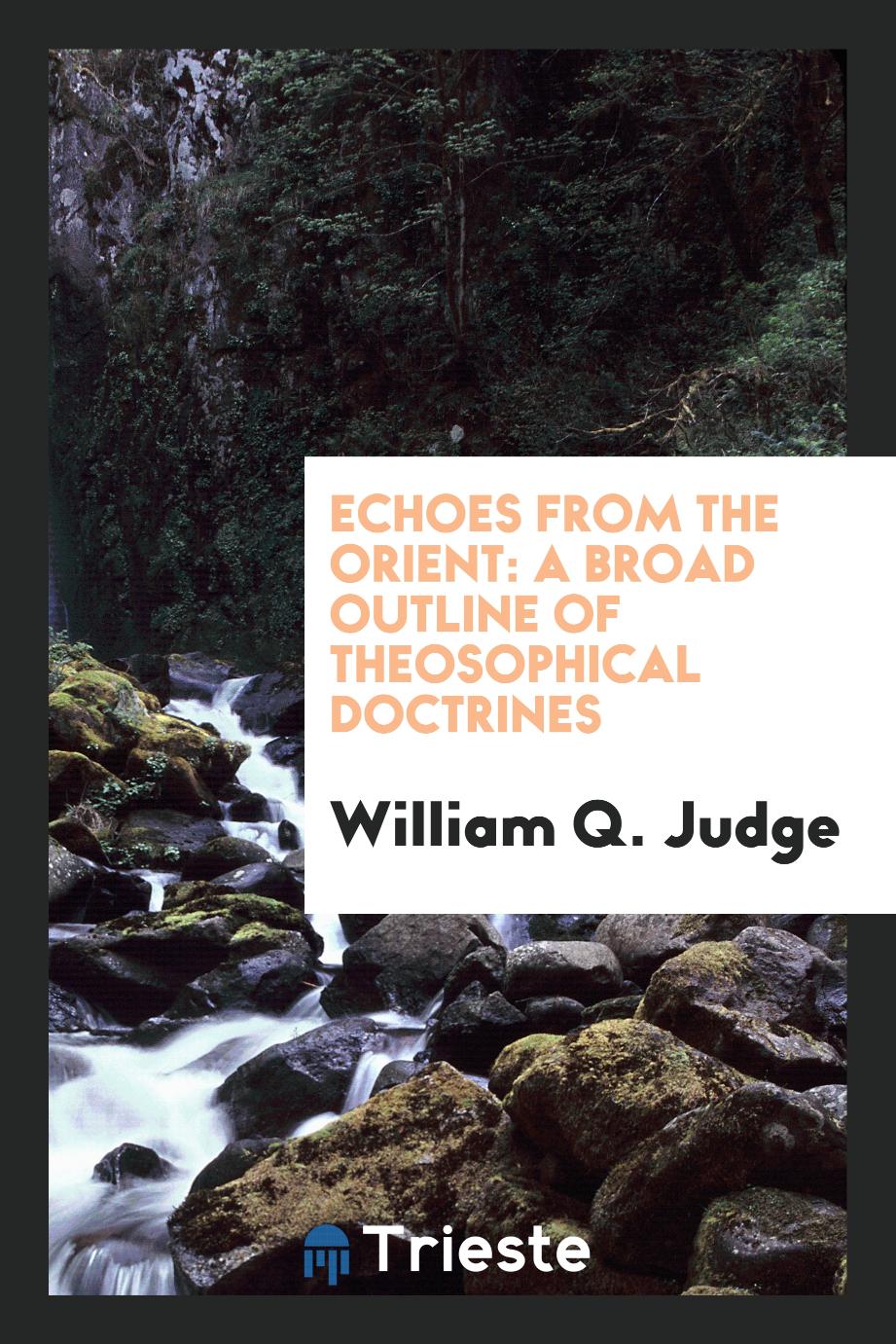 Echoes from the Orient: a broad outline of theosophical doctrines