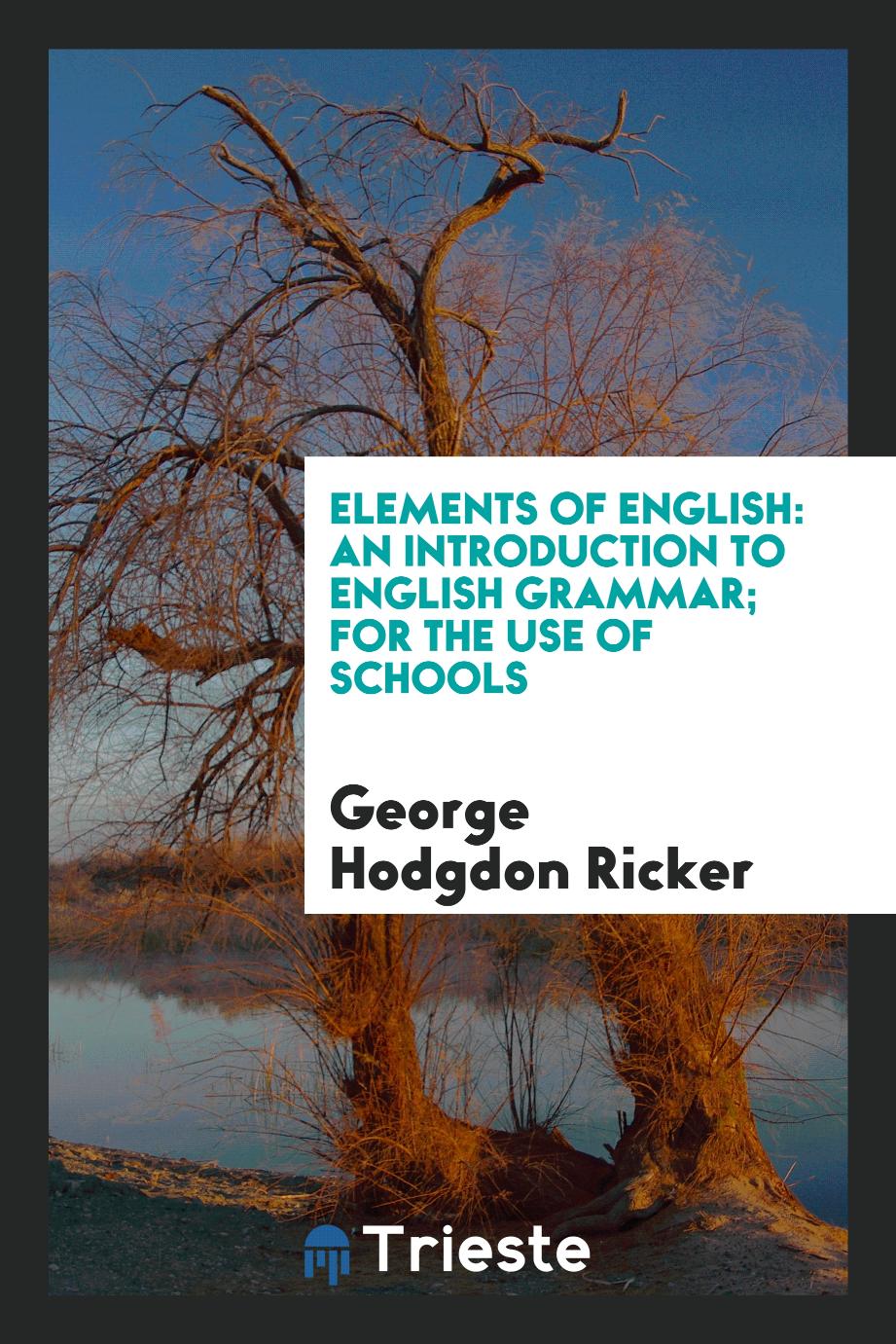Elements of English: An Introduction to English Grammar; for the Use of Schools