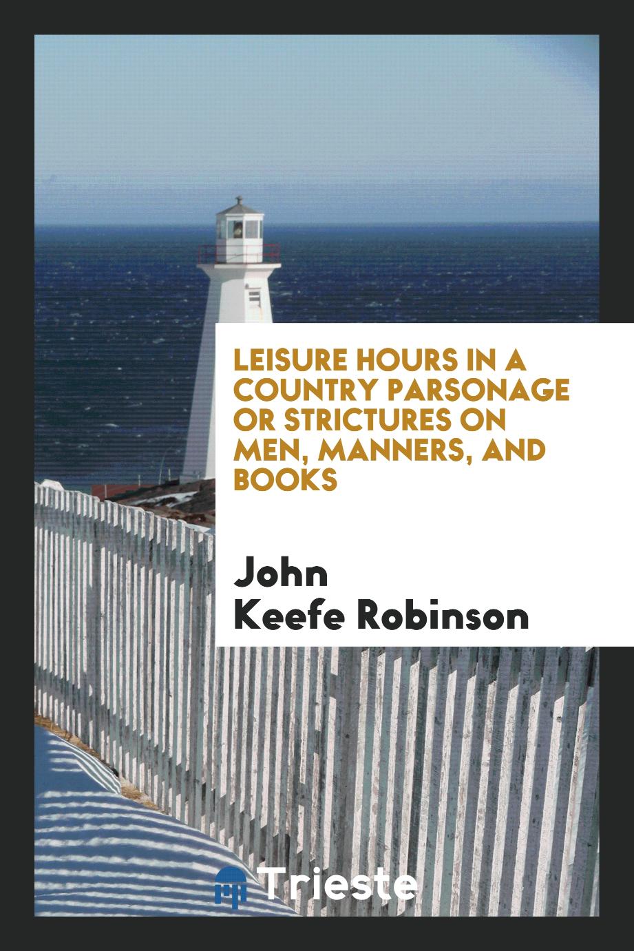 Leisure Hours in a Country Parsonage or Strictures on Men, Manners, and Books