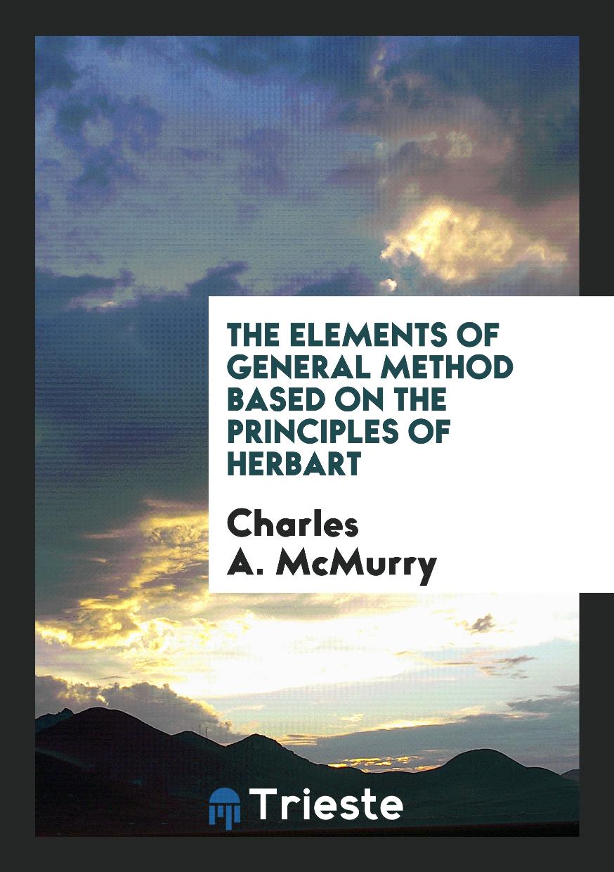 Charles A. McMurry - The Elements of General Method Based on the Principles of Herbart