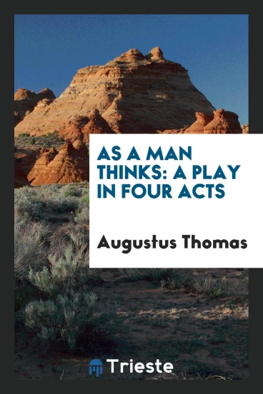As a Man Thinks: A Play in Four Acts