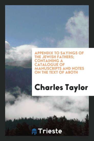 Appendix to Sayings of the Jewish Fathers; containing a catalogue of manuscripts and notes on the text of Aboth