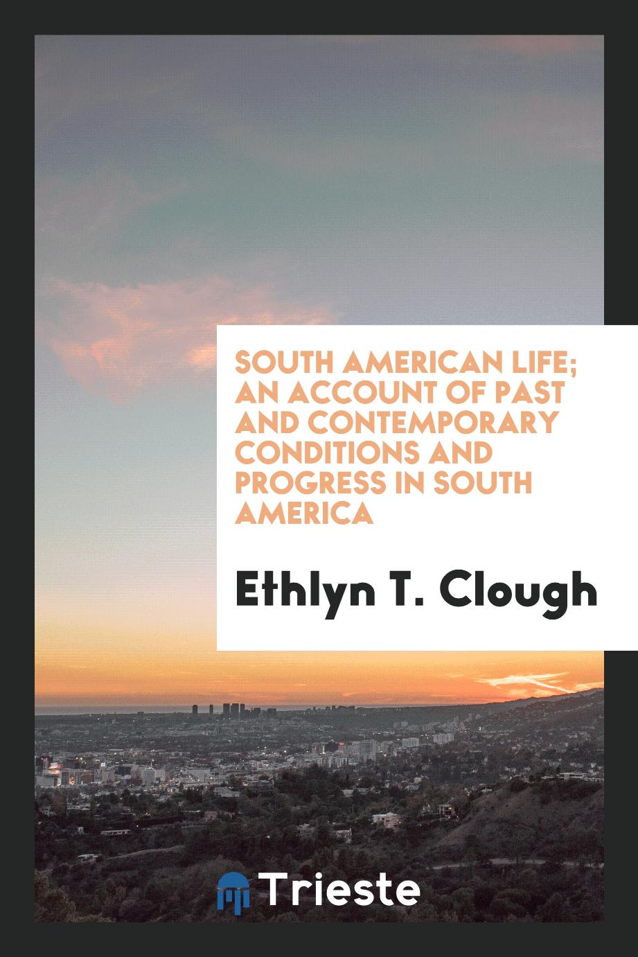 South American life; an account of past and contemporary conditions and progress in South America