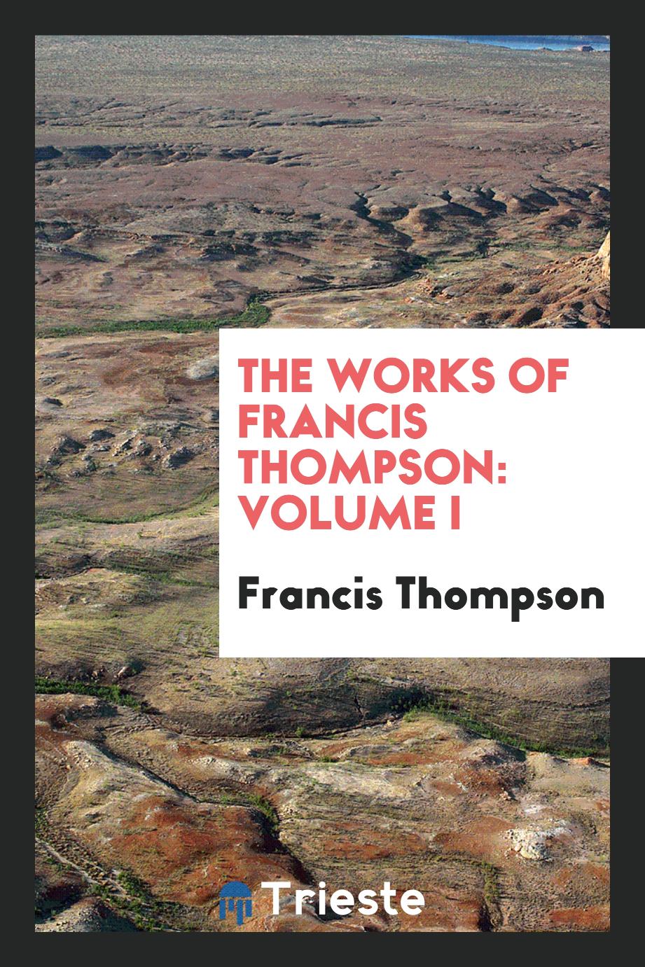 The works of Francis Thompson: Volume I