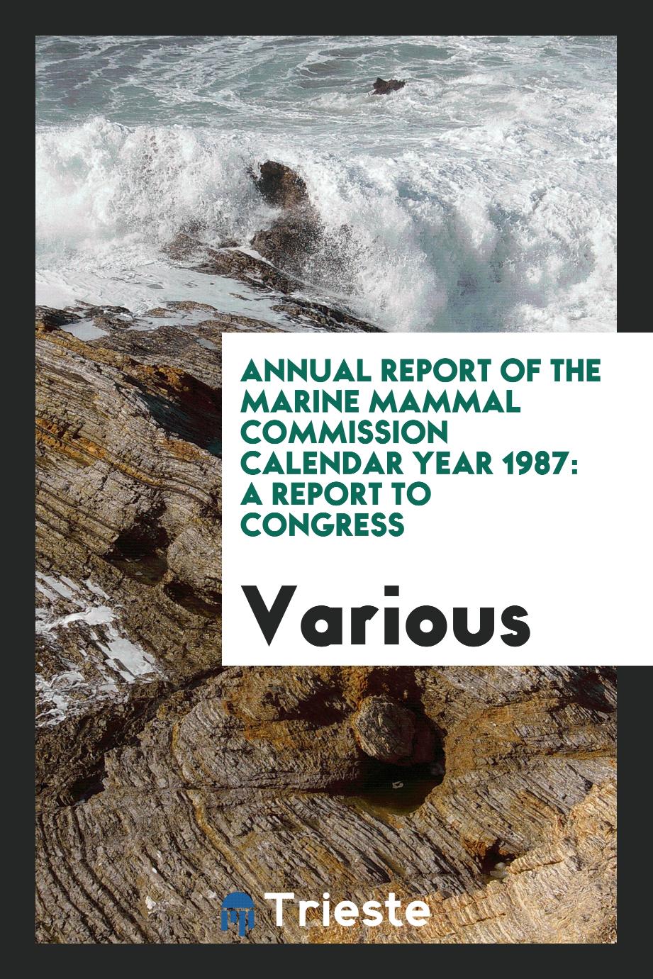 Annual report of the Marine Mammal Commission calendar year 1987: a report to Congress