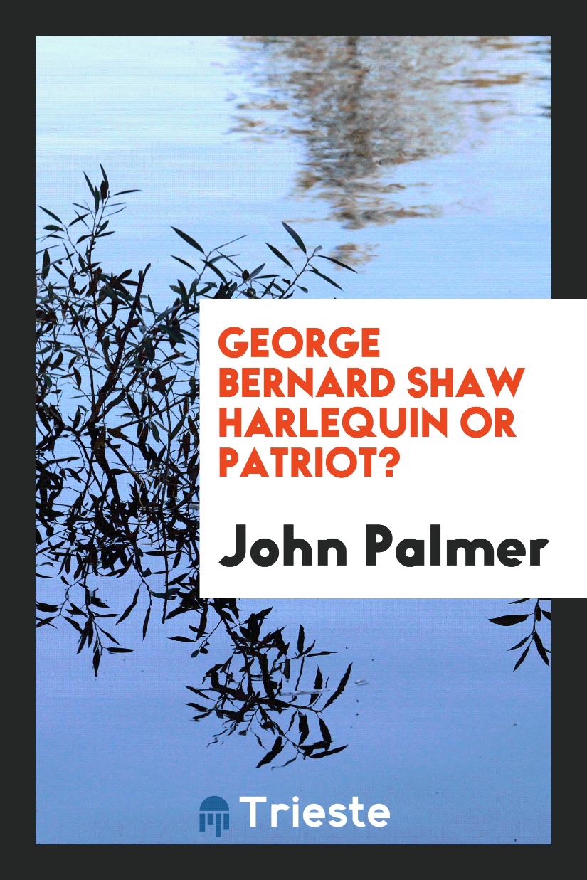 George Bernard Shaw Harlequin Or Patriot?