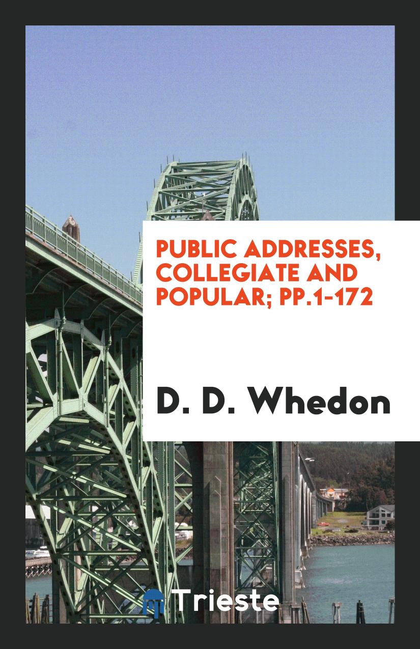 Public Addresses, Collegiate and Popular; pp.1-172