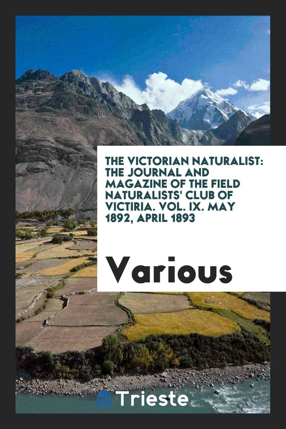The Victorian naturalist: the journal and magazine of the field Naturalists' Club of Victiria. Vol. IX. May 1892, April 1893